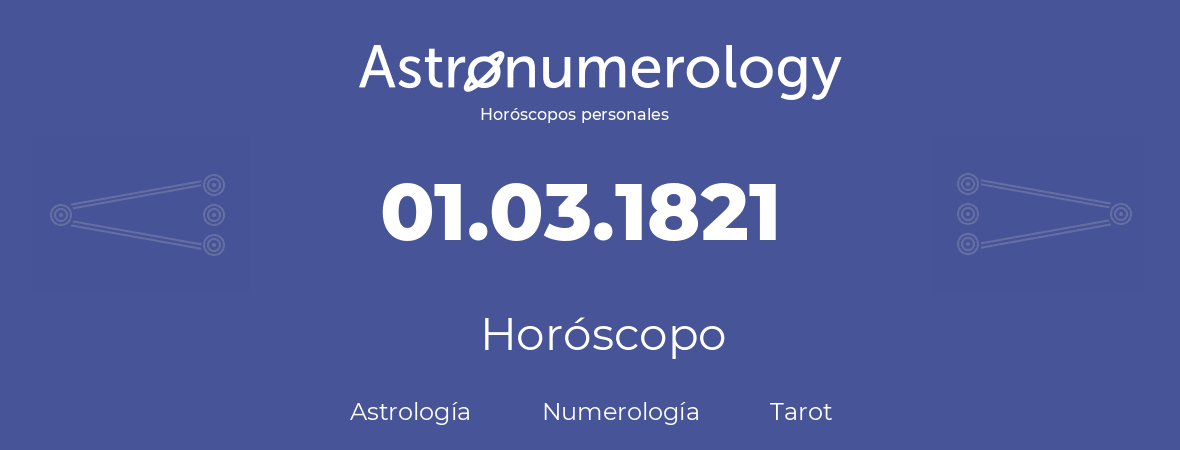 Fecha de nacimiento 01.03.1821 (01 de Marzo de 1821). Horóscopo.