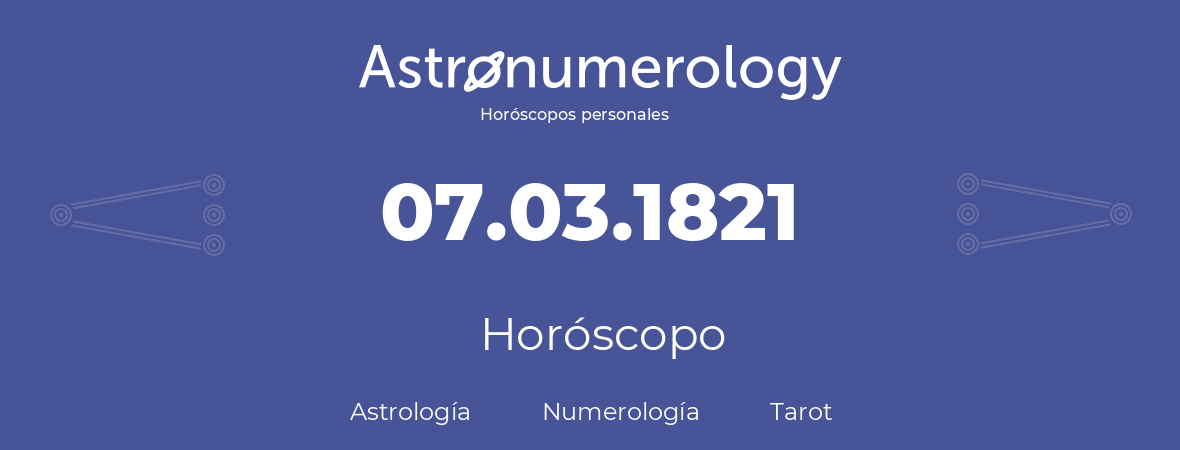 Fecha de nacimiento 07.03.1821 (7 de Marzo de 1821). Horóscopo.