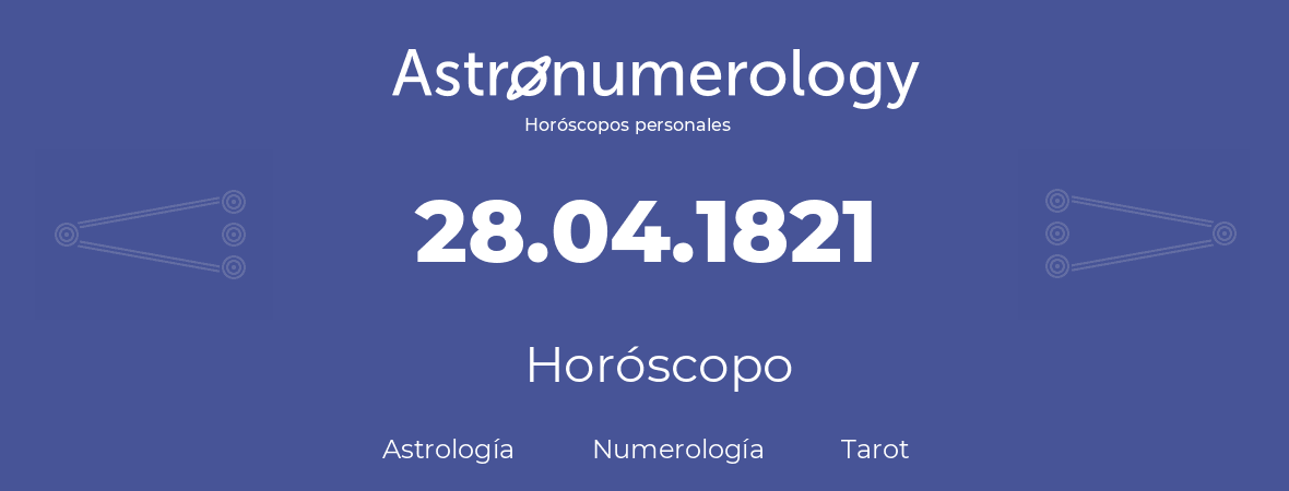 Fecha de nacimiento 28.04.1821 (28 de Abril de 1821). Horóscopo.