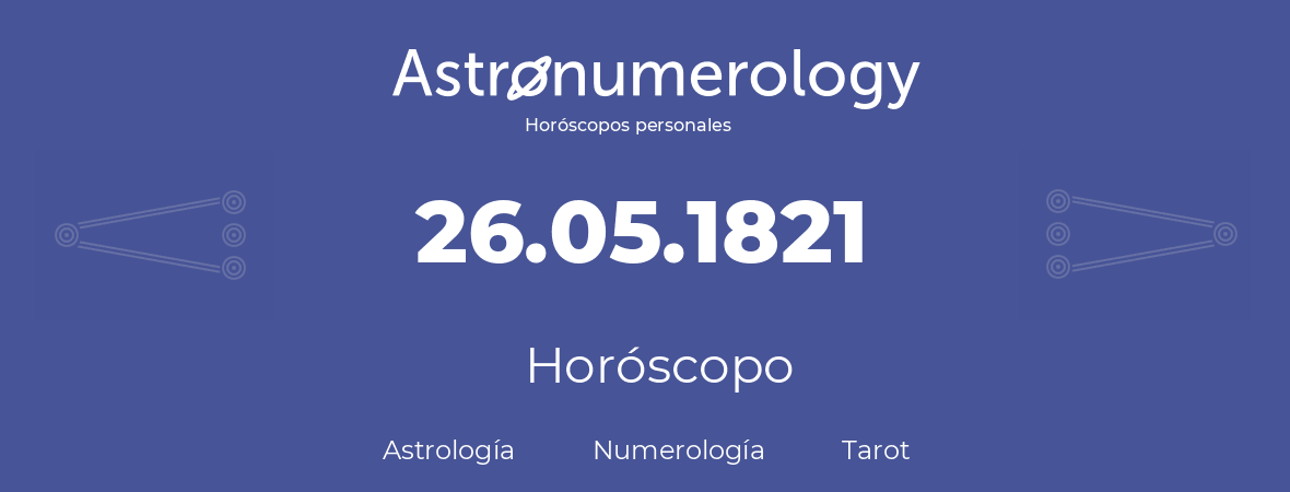 Fecha de nacimiento 26.05.1821 (26 de Mayo de 1821). Horóscopo.