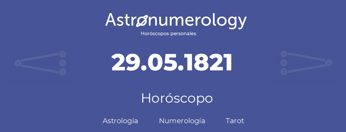 Fecha de nacimiento 29.05.1821 (29 de Mayo de 1821). Horóscopo.