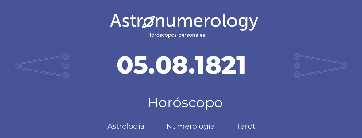 Fecha de nacimiento 05.08.1821 (5 de Agosto de 1821). Horóscopo.