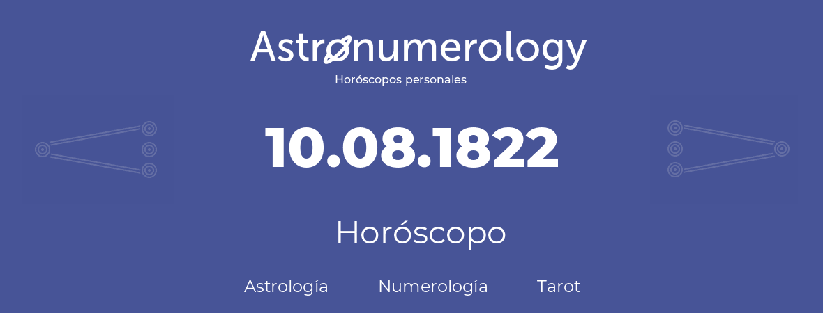 Fecha de nacimiento 10.08.1822 (10 de Agosto de 1822). Horóscopo.