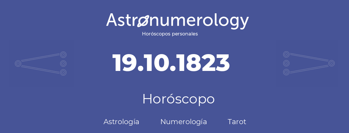 Fecha de nacimiento 19.10.1823 (19 de Octubre de 1823). Horóscopo.