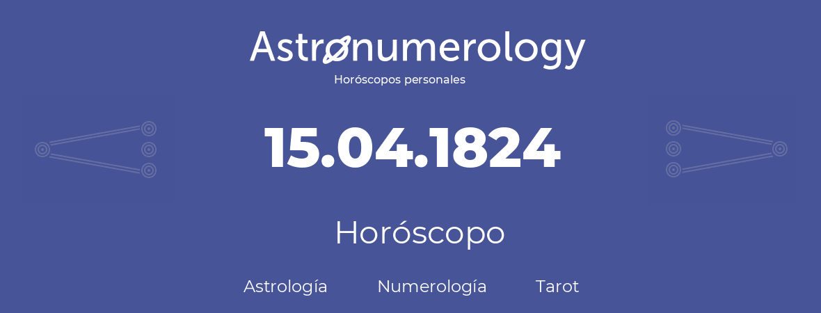 Fecha de nacimiento 15.04.1824 (15 de Abril de 1824). Horóscopo.