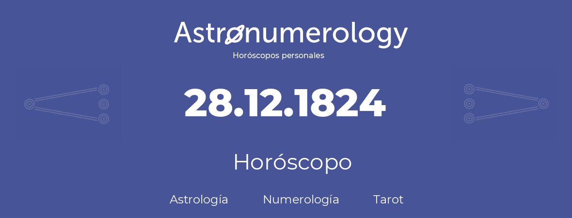 Fecha de nacimiento 28.12.1824 (28 de Diciembre de 1824). Horóscopo.