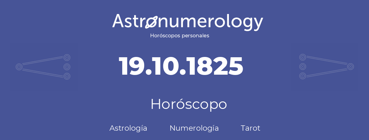 Fecha de nacimiento 19.10.1825 (19 de Octubre de 1825). Horóscopo.