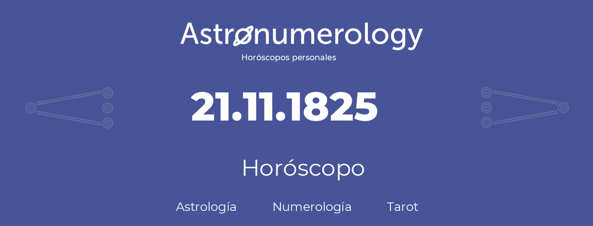 Fecha de nacimiento 21.11.1825 (21 de Noviembre de 1825). Horóscopo.