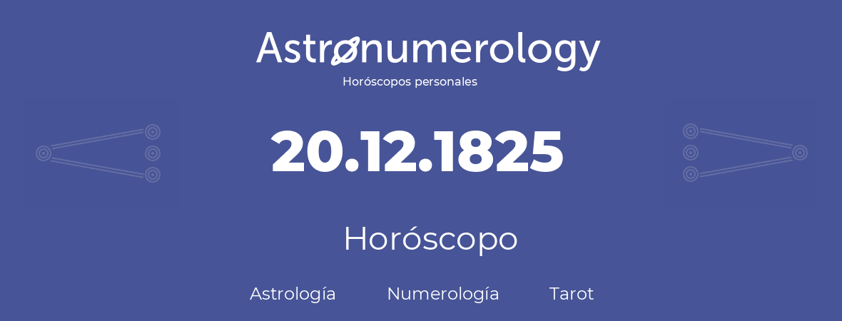 Fecha de nacimiento 20.12.1825 (20 de Diciembre de 1825). Horóscopo.