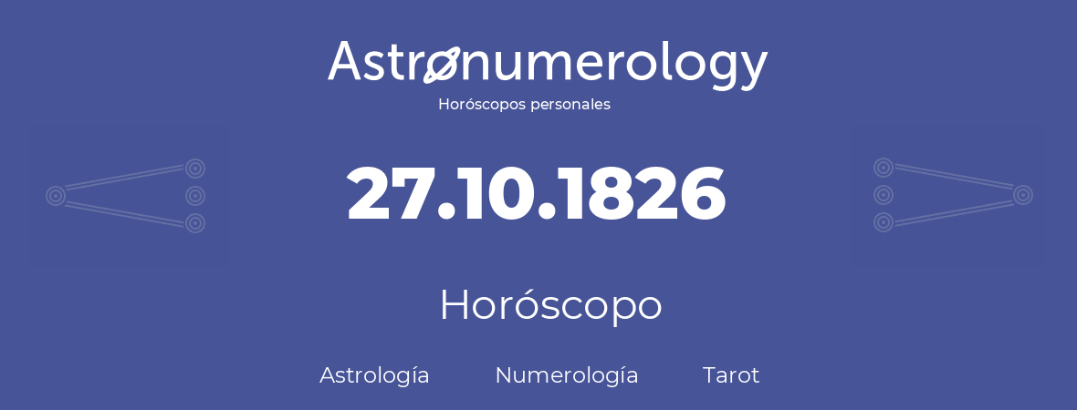 Fecha de nacimiento 27.10.1826 (27 de Octubre de 1826). Horóscopo.