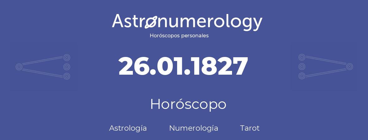 Fecha de nacimiento 26.01.1827 (26 de Enero de 1827). Horóscopo.