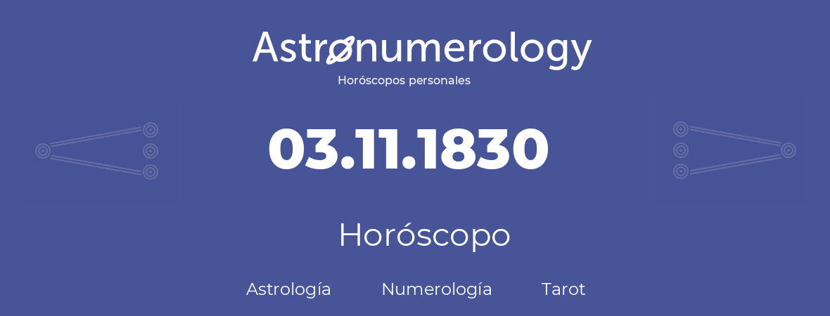 Fecha de nacimiento 03.11.1830 (3 de Noviembre de 1830). Horóscopo.