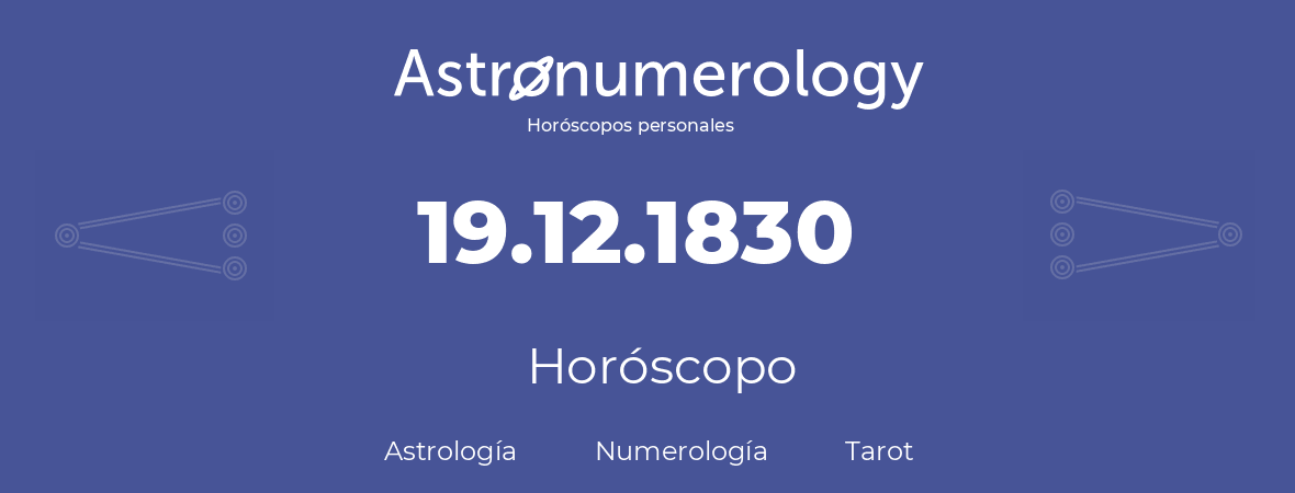 Fecha de nacimiento 19.12.1830 (19 de Diciembre de 1830). Horóscopo.