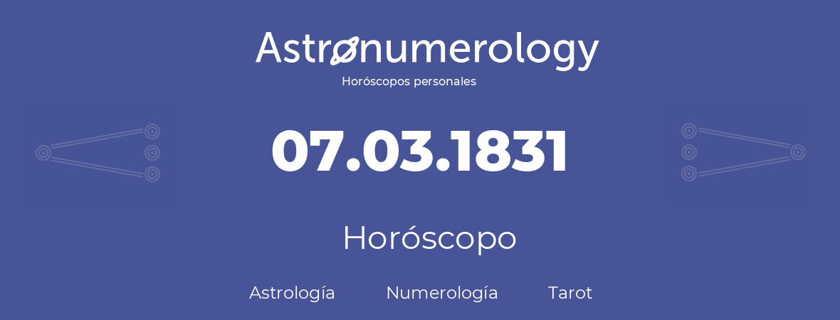 Fecha de nacimiento 07.03.1831 (7 de Marzo de 1831). Horóscopo.