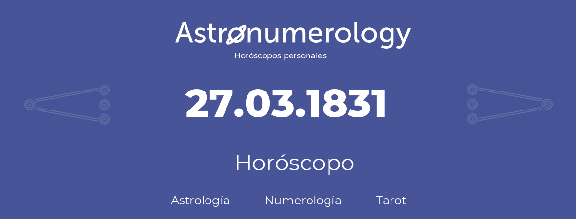 Fecha de nacimiento 27.03.1831 (27 de Marzo de 1831). Horóscopo.