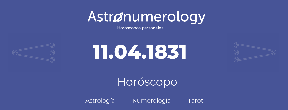 Fecha de nacimiento 11.04.1831 (11 de Abril de 1831). Horóscopo.