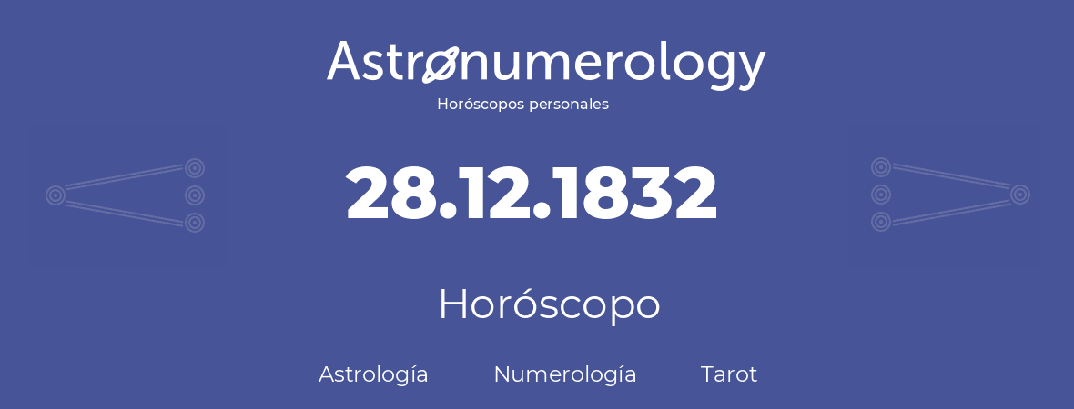 Fecha de nacimiento 28.12.1832 (28 de Diciembre de 1832). Horóscopo.