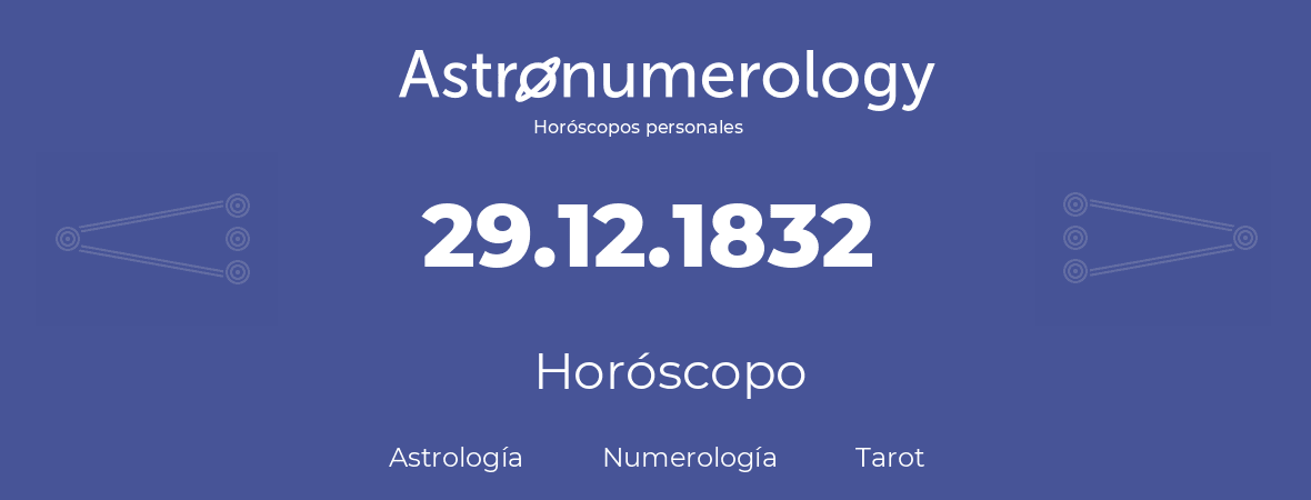 Fecha de nacimiento 29.12.1832 (29 de Diciembre de 1832). Horóscopo.