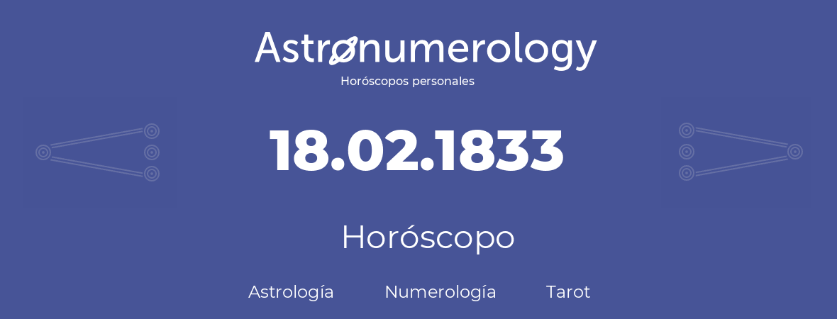 Fecha de nacimiento 18.02.1833 (18 de Febrero de 1833). Horóscopo.