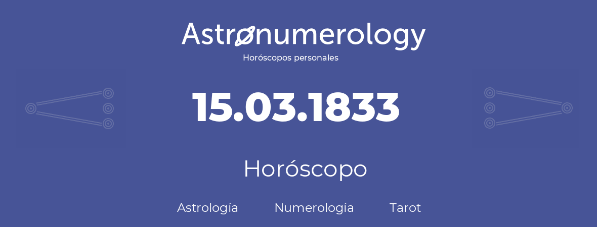 Fecha de nacimiento 15.03.1833 (15 de Marzo de 1833). Horóscopo.