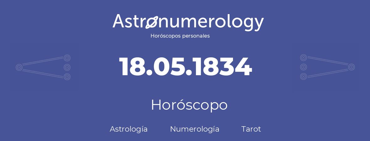 Fecha de nacimiento 18.05.1834 (18 de Mayo de 1834). Horóscopo.