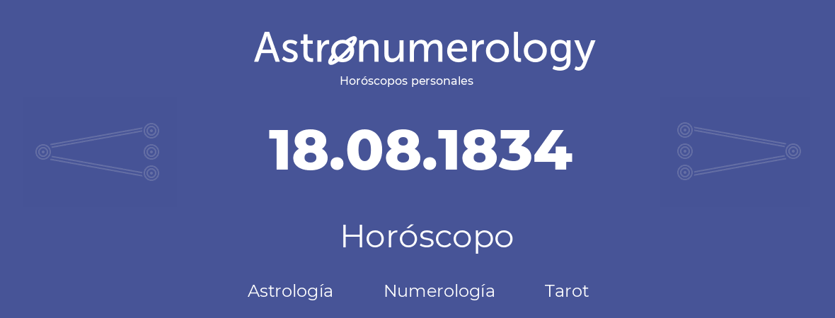 Fecha de nacimiento 18.08.1834 (18 de Agosto de 1834). Horóscopo.