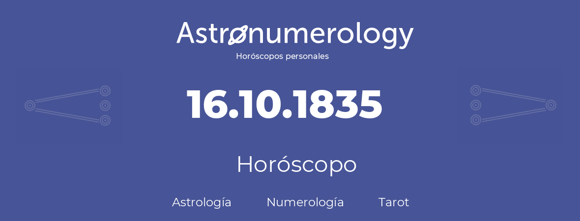 Fecha de nacimiento 16.10.1835 (16 de Octubre de 1835). Horóscopo.