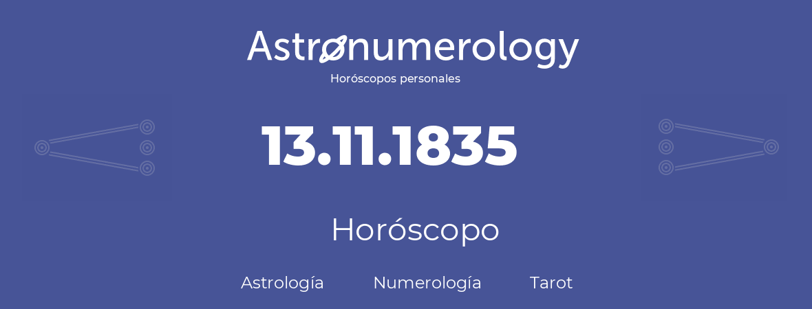 Fecha de nacimiento 13.11.1835 (13 de Noviembre de 1835). Horóscopo.