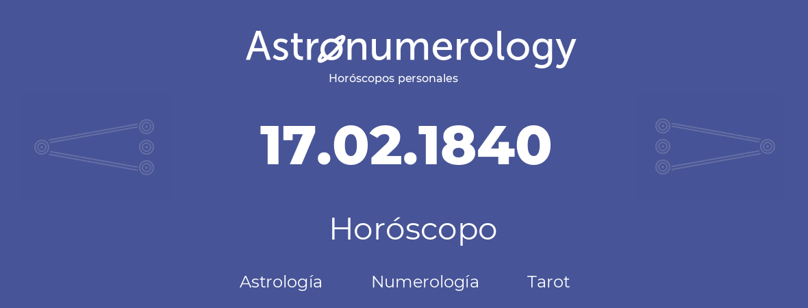 Fecha de nacimiento 17.02.1840 (17 de Febrero de 1840). Horóscopo.