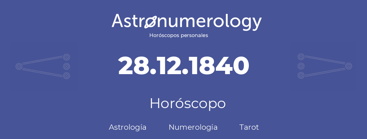 Fecha de nacimiento 28.12.1840 (28 de Diciembre de 1840). Horóscopo.