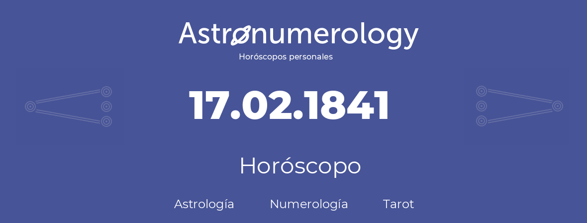 Fecha de nacimiento 17.02.1841 (17 de Febrero de 1841). Horóscopo.