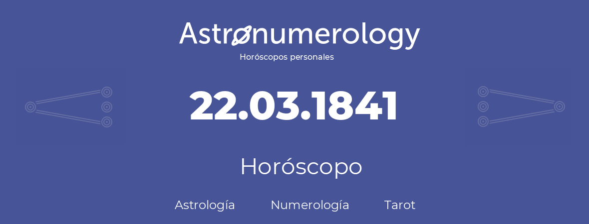 Fecha de nacimiento 22.03.1841 (22 de Marzo de 1841). Horóscopo.