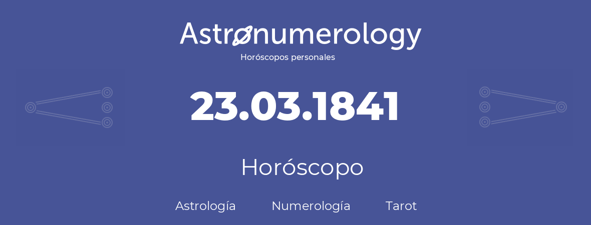 Fecha de nacimiento 23.03.1841 (23 de Marzo de 1841). Horóscopo.