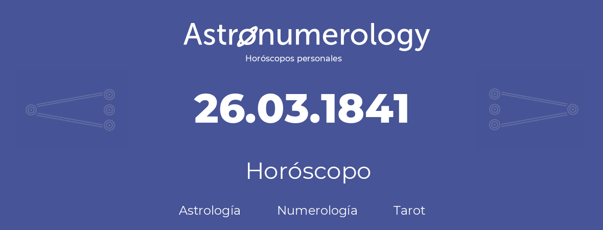 Fecha de nacimiento 26.03.1841 (26 de Marzo de 1841). Horóscopo.