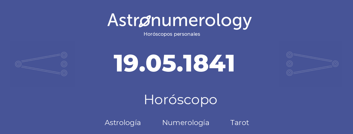 Fecha de nacimiento 19.05.1841 (19 de Mayo de 1841). Horóscopo.