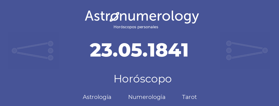Fecha de nacimiento 23.05.1841 (23 de Mayo de 1841). Horóscopo.