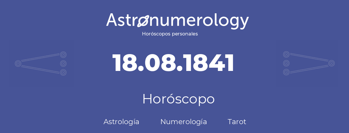 Fecha de nacimiento 18.08.1841 (18 de Agosto de 1841). Horóscopo.