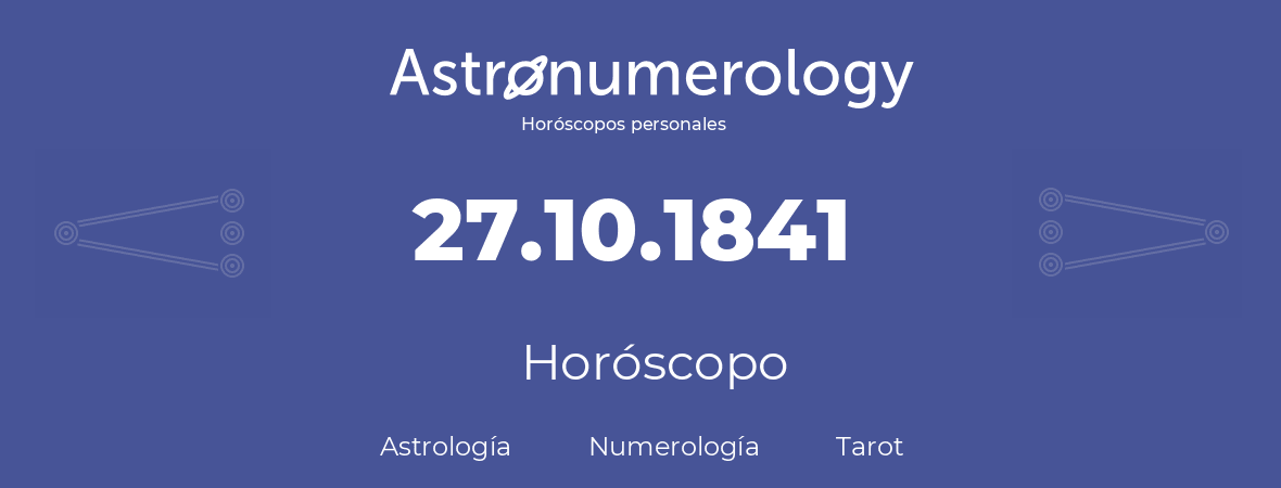 Fecha de nacimiento 27.10.1841 (27 de Octubre de 1841). Horóscopo.