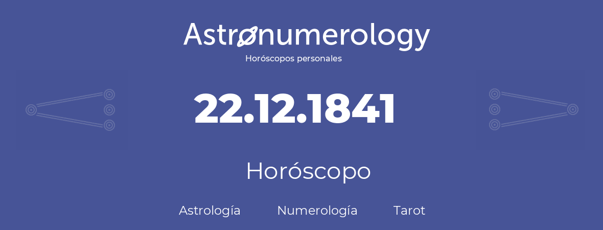 Fecha de nacimiento 22.12.1841 (22 de Diciembre de 1841). Horóscopo.