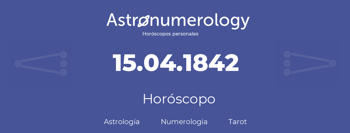 Fecha de nacimiento 15.04.1842 (15 de Abril de 1842). Horóscopo.