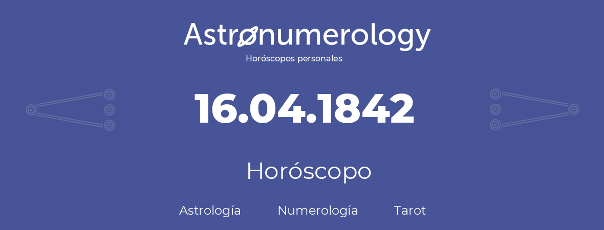 Fecha de nacimiento 16.04.1842 (16 de Abril de 1842). Horóscopo.