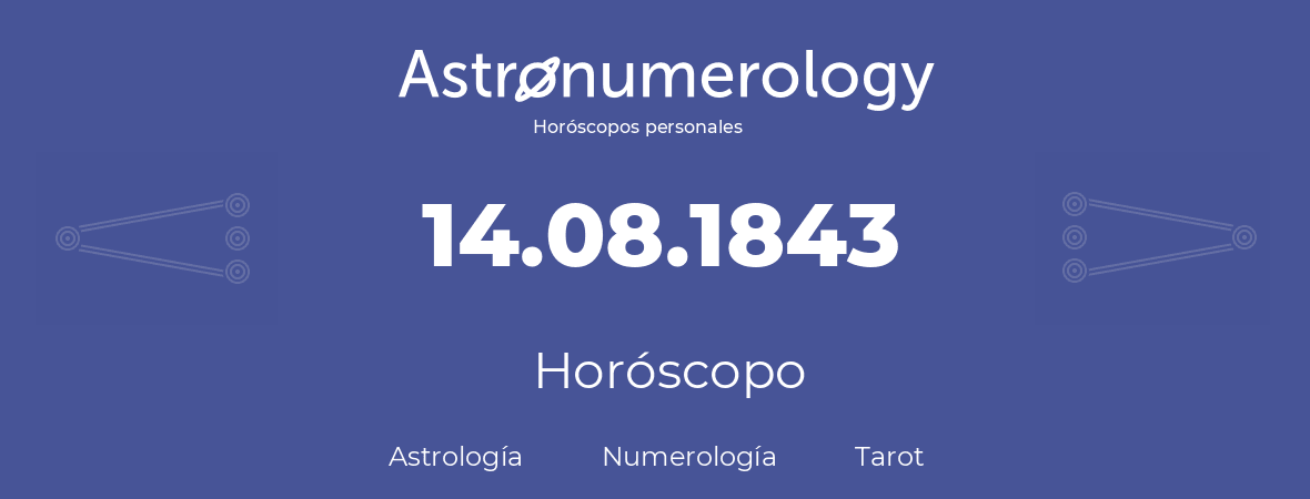 Fecha de nacimiento 14.08.1843 (14 de Agosto de 1843). Horóscopo.