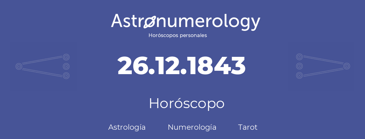 Fecha de nacimiento 26.12.1843 (26 de Diciembre de 1843). Horóscopo.