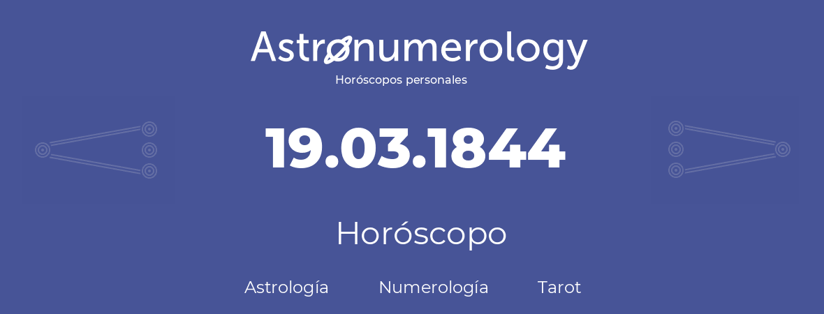 Fecha de nacimiento 19.03.1844 (19 de Marzo de 1844). Horóscopo.