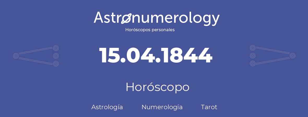 Fecha de nacimiento 15.04.1844 (15 de Abril de 1844). Horóscopo.