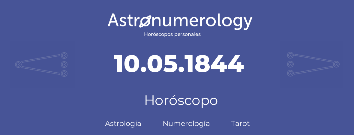 Fecha de nacimiento 10.05.1844 (10 de Mayo de 1844). Horóscopo.