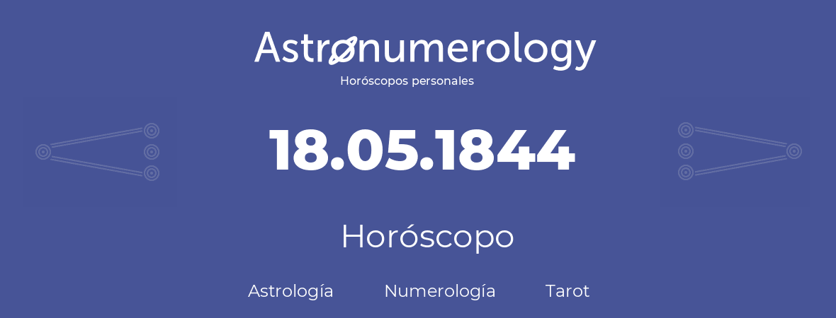 Fecha de nacimiento 18.05.1844 (18 de Mayo de 1844). Horóscopo.