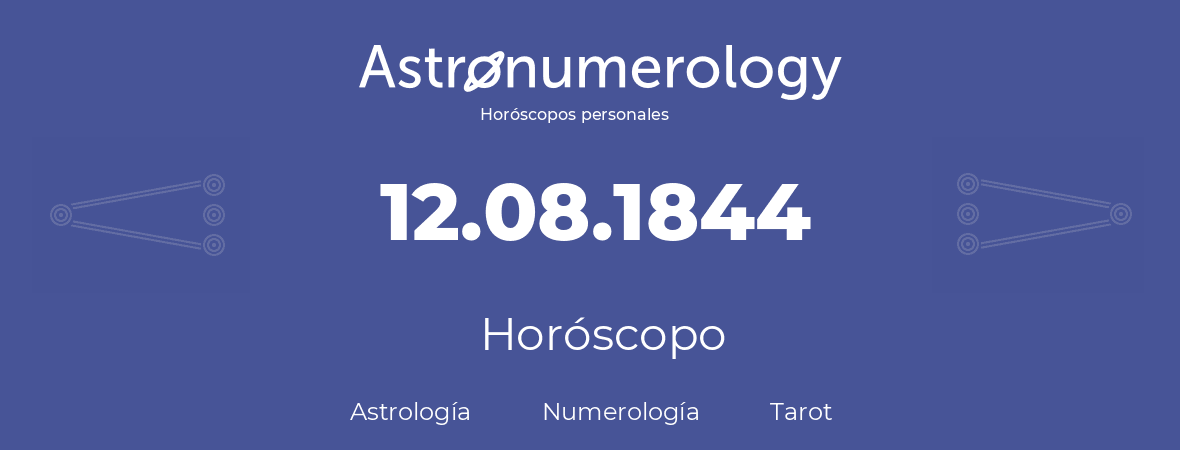 Fecha de nacimiento 12.08.1844 (12 de Agosto de 1844). Horóscopo.