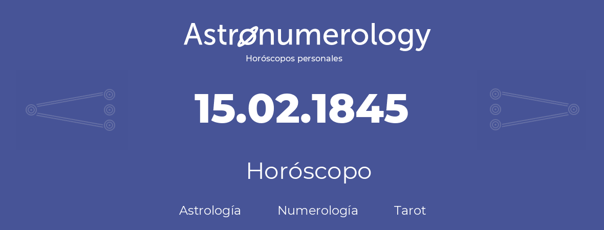 Fecha de nacimiento 15.02.1845 (15 de Febrero de 1845). Horóscopo.