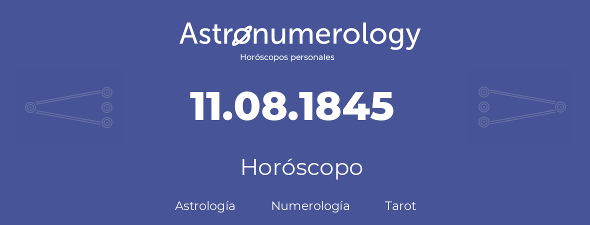 Fecha de nacimiento 11.08.1845 (11 de Agosto de 1845). Horóscopo.
